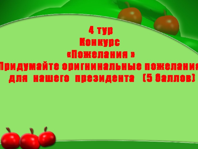 4 тур Конкурс «Пожелания » Придумайте оригнинальные пожелания  для нашего президента (5 баллов) 