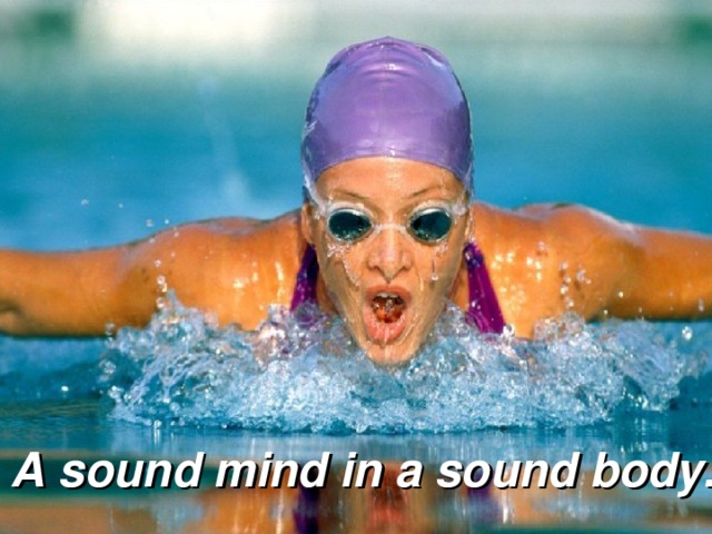 A sound mind in a sound body.  