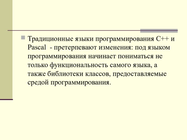 Традиционные языки программирования С++ и Pascal - претерпевают изменения: под языком программирования начинает пониматься не только функциональность самого языка, а также библиотеки классов, предоставляемые средой программирования.  