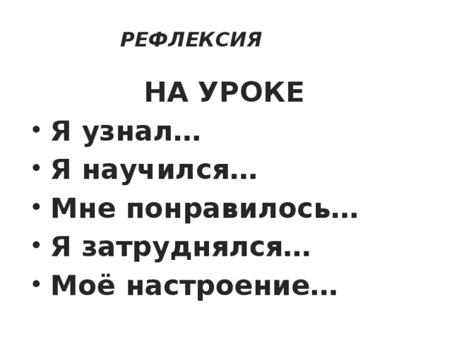 РЕФЛЕКСИЯ НА УРОКЕ  Я узнал…  Я научился…  Мне понравилось…  Я затруднялся…  Моё настроение… 
