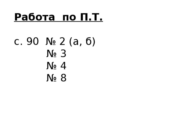 Работа по П.Т.  с. 90 № 2 (а, б) № 3 № 4 № 8 