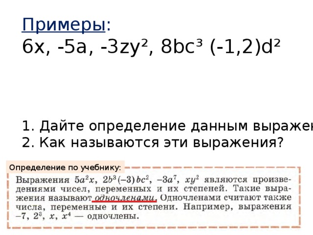 Примеры : 6х, -5а , -3 zy², 8bc³ (-1,2)d²  Дайте определение данным выражениям Как называются эти выражения? Определение по учебнику: 