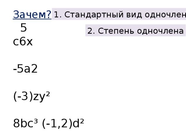 Зачем?   5 с6х -5а2 (-3) zy² 8bc³ (-1,2)d²  1. Стандартный вид одночлена 2. Степень одночлена 