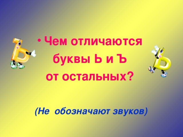 Чем отличаются буквы Ь и Ъ от остальных? (Не обозначают звуков) 