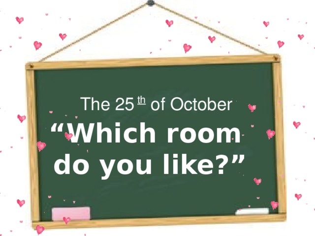  The 25  th of October  “ Which room  do you like?” 