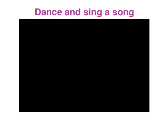 Dance and sing a song 
