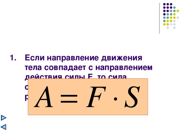 Если направление движения тела совпадает с направлением действия силы F , то сила совершает положительную работу, которая равна:   