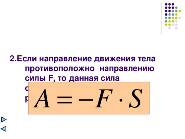 2.Если направление движения тела противоположно направлению силы F , то данная сила совершает отрицательную работу, которая равна:   