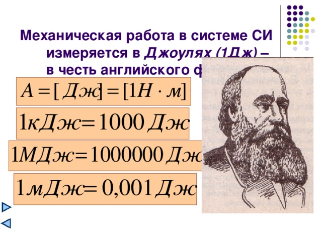 Механическая работа в системе СИ измеряется в Джоулях (1Дж) – в честь английского физика  Дж. Джоуля. 