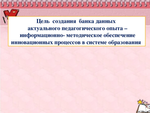 Цель создания банка данных  актуального педагогического опыта –  информационно- методическое обеспечение инновационных процессов в системе образования Районный банк данных АПО 