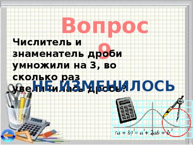 Вопрос 9 Числитель и знаменатель дроби умножили на 3, во сколько раз увеличилась дробь? НЕ ИЗМЕНИЛОСЬ 