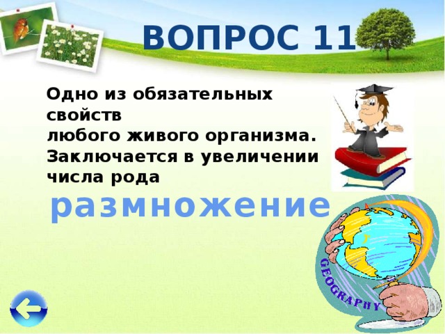 ВОПРОС 11 Одно из обязательных свойств любого живого организма. Заключается в увеличении числа рода размножение 