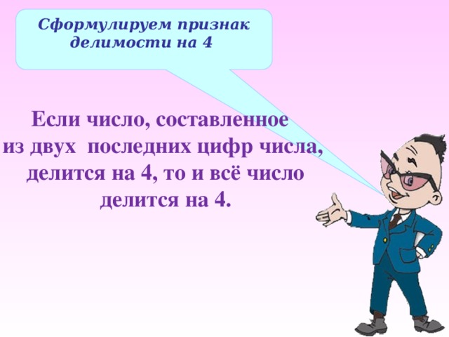 Сформулируем признак делимости на 4 Если число, составленное из двух последних цифр числа,  делится на 4, то и всё число  делится на 4. 