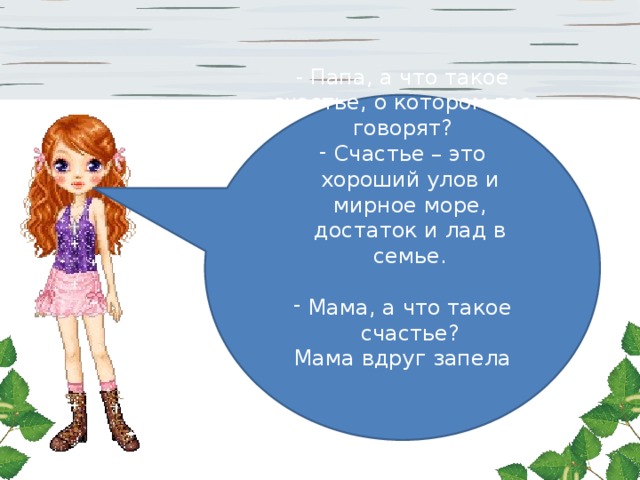 - Папа, а что такое счастье, о котором все говорят? Счастье – это хороший улов и мирное море, достаток и лад в семье. Мама, а что такое счастье? Мама вдруг запела 