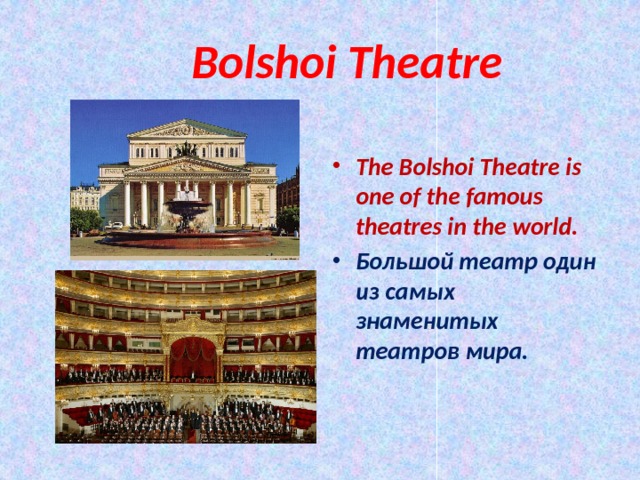  Bolshoi Theatre The Bolshoi Theatre is one of the famous theatres in the world. Большой театр один из самых знаменитых театров мира. 