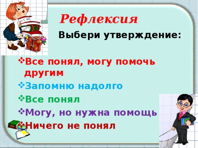 Рефлексия  Выбери утверждение:  Все понял, могу помочь другим Запомню надолго Все понял Могу, но нужна помощь Ничего не понял 