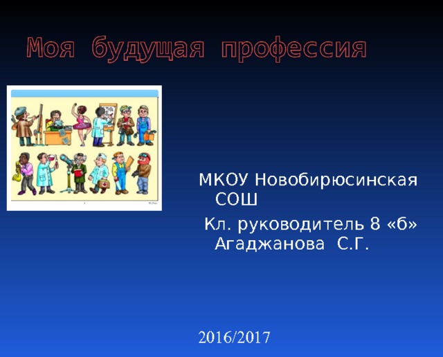 МКОУ Новобирюсинская СОШ  Кл. руководитель 8 «б» Агаджанова С.Г. 2016/2017 