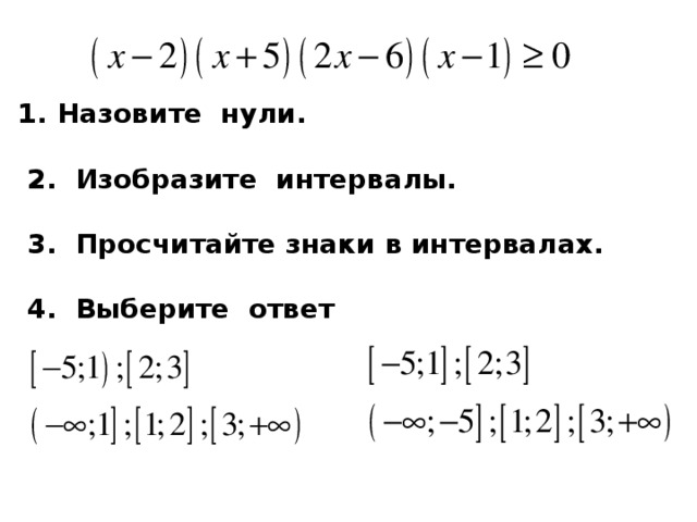 Назовите нули.   2. Изобразите интервалы.   3. Просчитайте знаки в интервалах.   4. Выберите ответ      