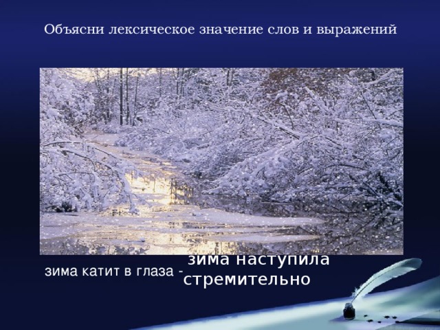 Объясни лексическое значение слов и выражений зима наступила стремительно зима катит в глаза -