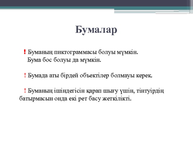 Бумалар  ! Буманың пиктограммасы болуы мүмкін.  Бума бос болуы да мүмкін.  ! Бумада аты бірдей объектілер болмауы керек.  ! Буманың ішіндегісін қарап шығу үшін, тінтуірдің батырмасын онда екі рет басу жеткілікті. 