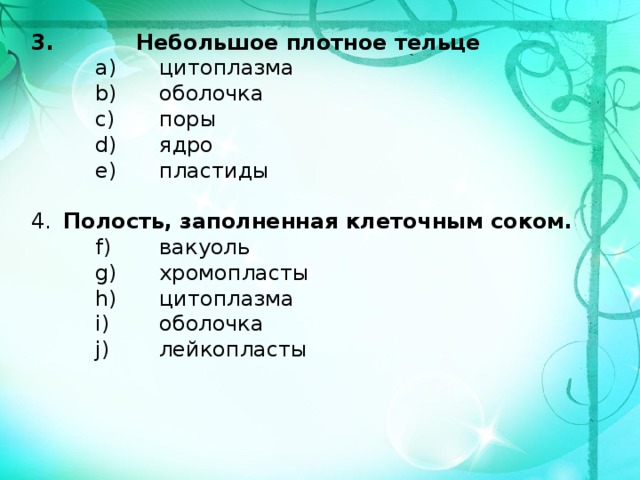 3. Небольшое плотное тельце  цитоплазма  оболочка  поры  ядро  пластиды  цитоплазма  оболочка  поры  ядро  пластиды  цитоплазма  оболочка  поры  ядро  пластиды 4.  Полость, заполненная клеточным соком.  вакуоль  хромопласты  цитоплазма  оболочка  лейкопласты  вакуоль  хромопласты  цитоплазма  оболочка  лейкопласты  вакуоль  хромопласты  цитоплазма  оболочка  лейкопласты 