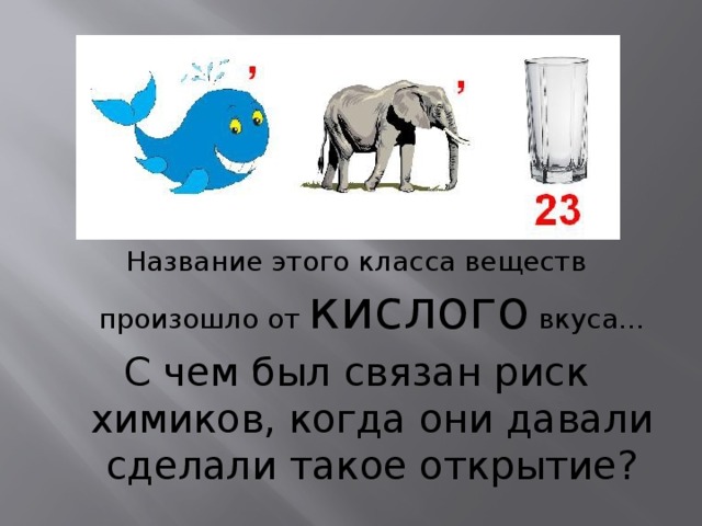 Название этого класса веществ произошло от кислого вкуса… С чем был связан риск химиков, когда они давали сделали такое открытие? 