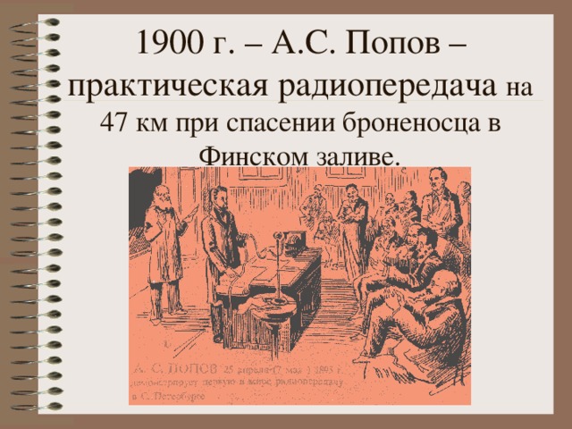 1900 г. – А.С. Попов – практическая радиопередача на 47 км при спасении броненосца в Финском заливе.   