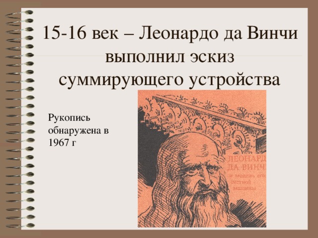 15-16 век – Леонардо да Винчи выполнил эскиз суммирующего устройства Рукопись обнаружена в 1967 г 