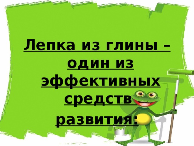 Лепка из глины – один из эффективных средств развития: 