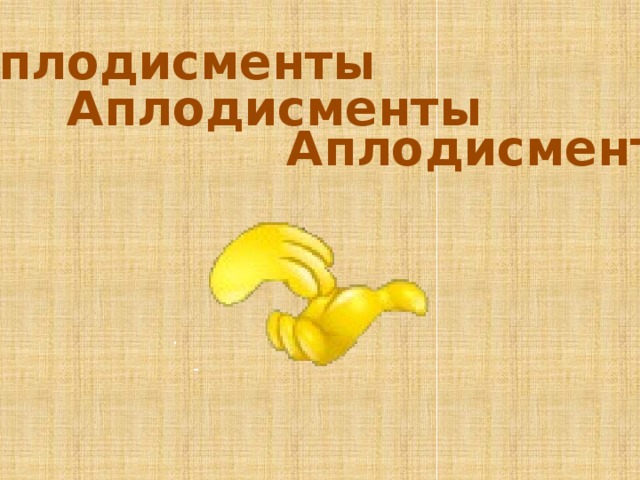 Аплодисменты Аплодисменты Аплодисменты 