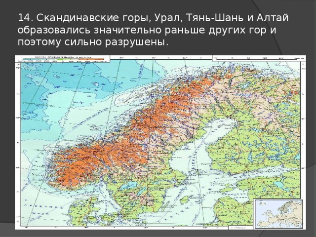 14. Скандинавские горы, Урал, Тянь-Шань и Алтай образовались значительно раньше других гор и поэтому сильно разрушены. 