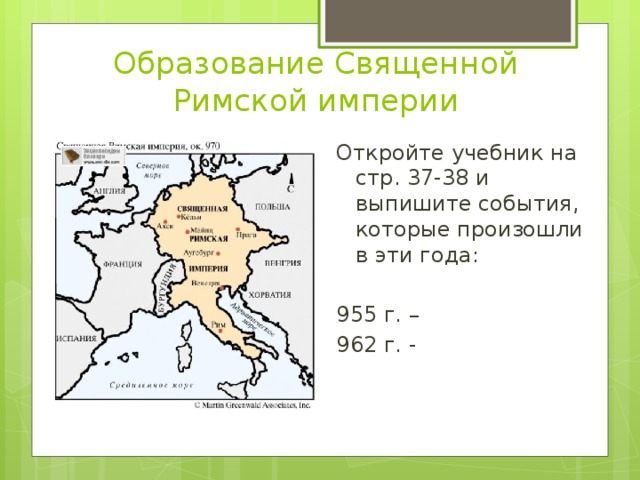 Образование Священной Римской империи Откройте учебник на стр. 37-38 и выпишите события, которые произошли в эти года: 955 г. – 962 г. - 