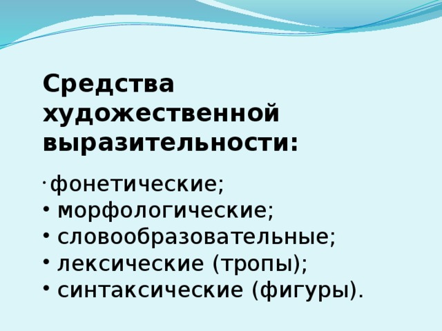 Средства художественной выразительности:  фонетические;  морфологические;  словообразовательные;  лексические (тропы);  синтаксические (фигуры). 