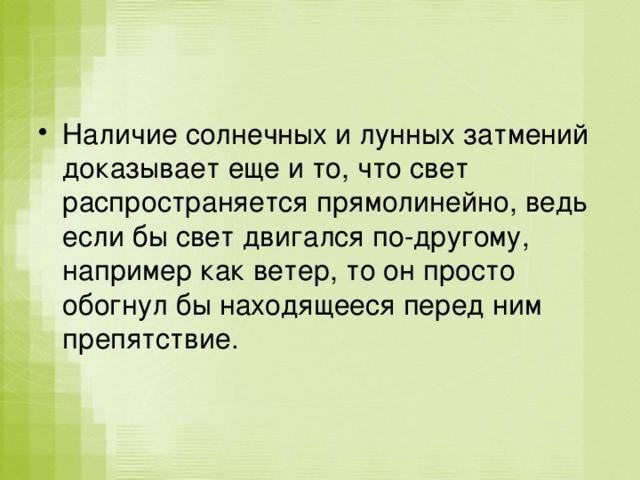 Наличие солнечных и лунных затмений доказывает еще и то, что свет распространяется прямолинейно, ведь если бы свет двигался по-другому, например как ветер, то он просто обогнул бы находящееся перед ним препятствие. 