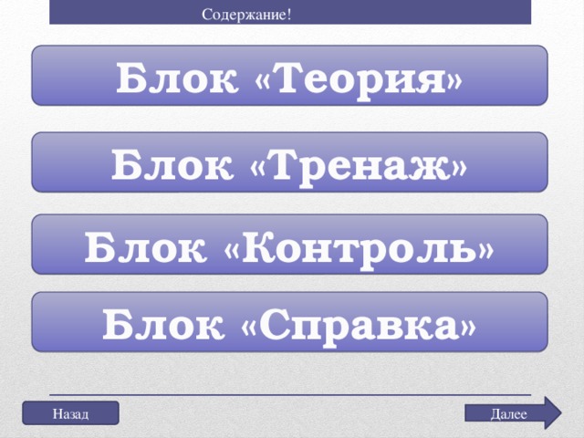 Содержание! Блок «Теория» Блок «Тренаж» Блок «Контроль» Блок «Справка» Далее Назад