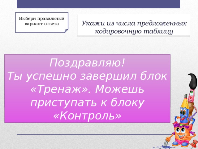 Выбери правильный вариант ответа Укажи из числа предложенных кодировочную таблицу Поздравляю! Неверно! Ты успешно завершил блок «Тренаж». Можешь приступать к блоку «Контроль» Перейди к более легкому вопросу!!! Вопрос 2 1) 2) а а б б а в