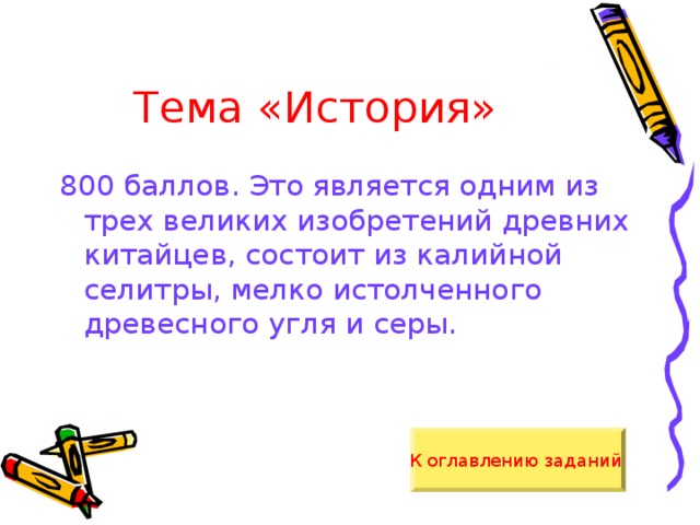 Тема «История» 800 баллов. Это является одним из трех великих изобретений древних китайцев, состоит из калийной селитры, мелко истолченного древесного угля и серы. К оглавлению заданий  