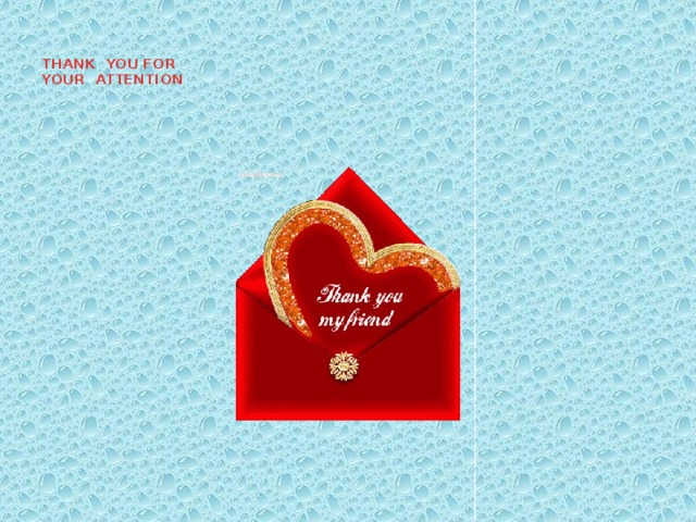   THANK YOU FOR  YOUR ATTENTION   