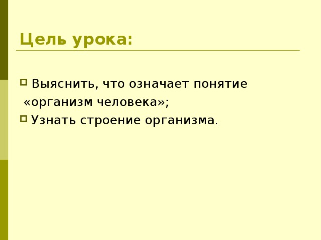 Цель урока: Выяснить, что означает понятие  «организм человека»; Узнать строение организма. 