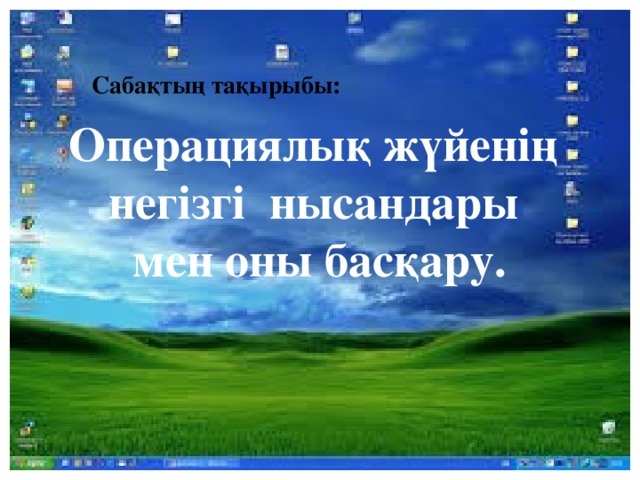 Сабақтың тақырыбы:  Операциялық жүйенің негізгі нысандары мен оны басқару. 