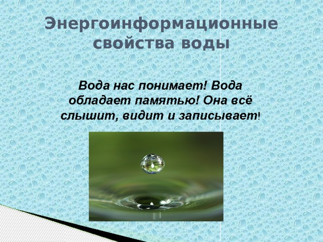 Энергоинформационные свойства воды   Вода нас понимает! Вода обладает памятью! Она всё слышит, видит и записывает ! 