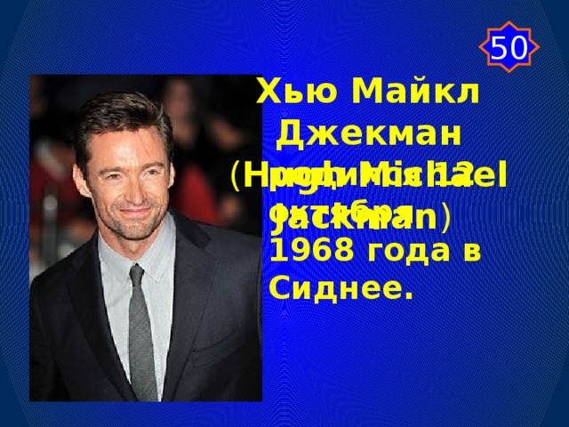 50 Хью Майкл Джекман ( Hugh Michael Jackman ) родился 12 октября 1968 года в Сиднее.