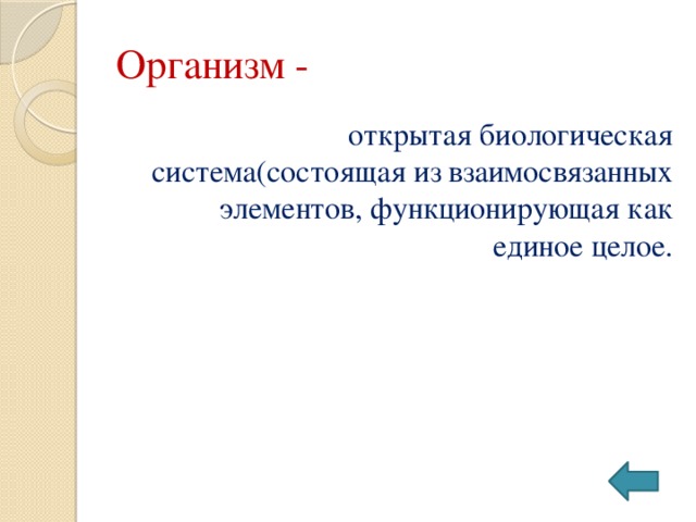 Организм - открытая биологическая система(состоящая из взаимосвязанных элементов, функционирующая как единое целое. 