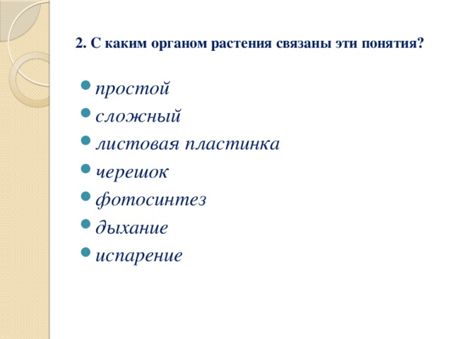 2. С каким органом растения связаны эти понятия? простой сложный листовая пластинка черешок фотосинтез дыхание испарение 