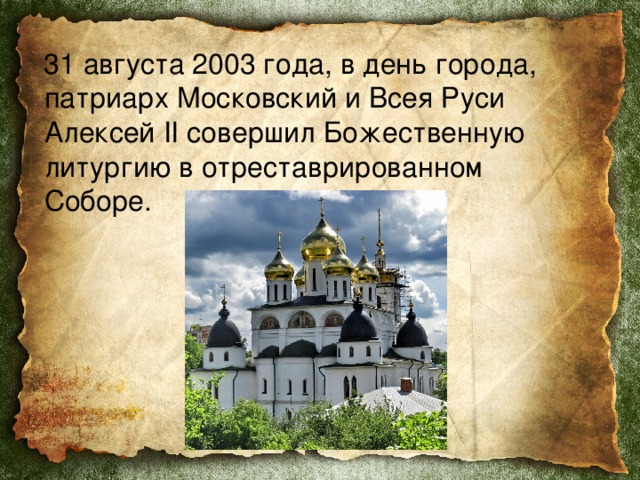  31 августа 2003 года, в день города, патриарх Московский и Всея Руси Алексей II совершил Божественную литургию в отреставрированном Соборе. 
