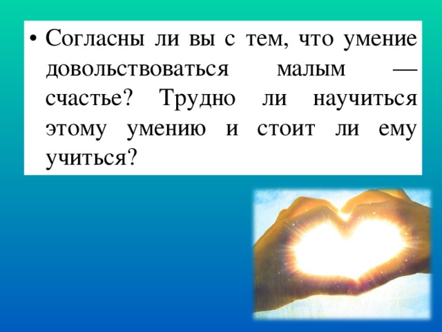 Согласны ли вы с тем, что умение довольствоваться малым — счастье? Трудно ли научиться этому умению и стоит ли ему учиться?