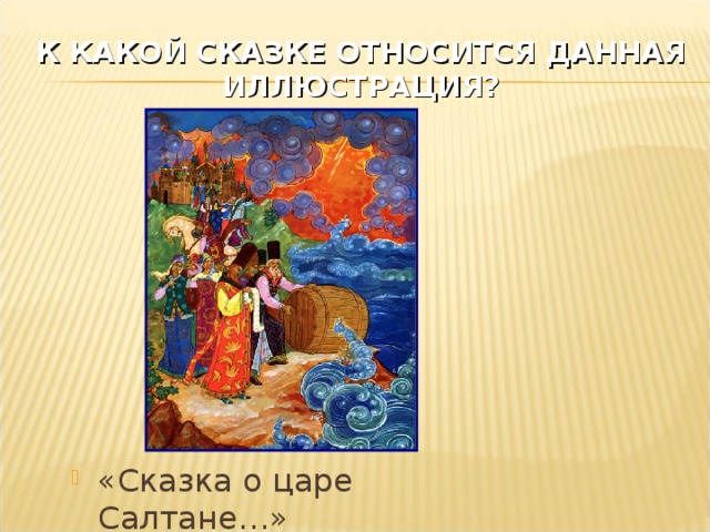К КАКОЙ СКАЗКЕ ОТНОСИТСЯ ДАННАЯ ИЛЛЮСТРАЦИЯ? «Сказка о царе Салтане…» 