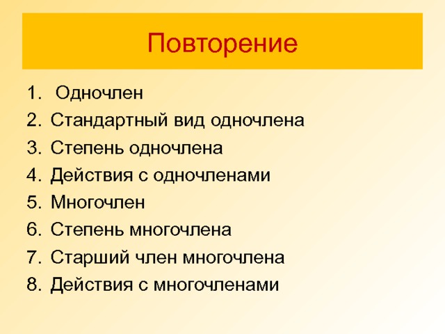 Повторение  Одночлен Стандартный вид одночлена Степень одночлена Действия с одночленами Многочлен Степень многочлена Старший член многочлена Действия с многочленами  