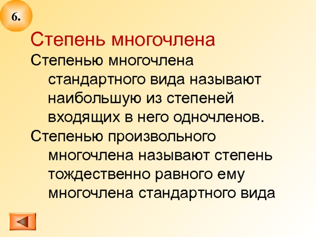 6 . Степень многочлена Степенью многочлена стандартного вида называют наибольшую из степеней входящих в него одночленов. Степенью произвольного многочлена называют степень тождественно равного ему многочлена стандартного вида 