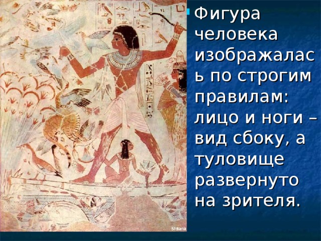 Фигура человека изображалась по строгим правилам: лицо и ноги – вид сбоку, а туловище развернуто на зрителя. 